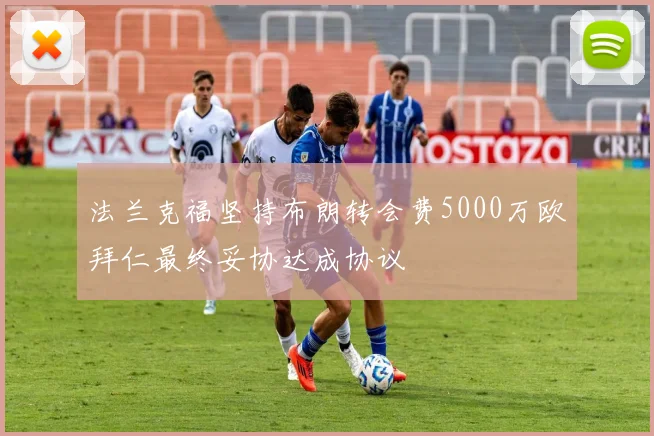 法兰克福坚持布朗转会费5000万欧拜仁最终妥协达成协议