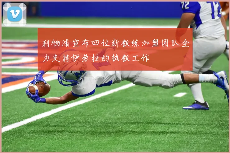利物浦宣布四位新教练加盟团队全力支持伊劳拉的执教工作