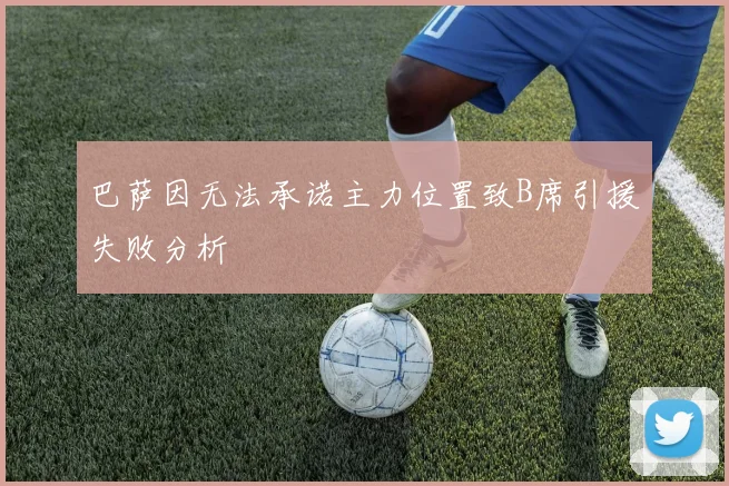 巴萨因无法承诺主力位置致B席引援失败分析